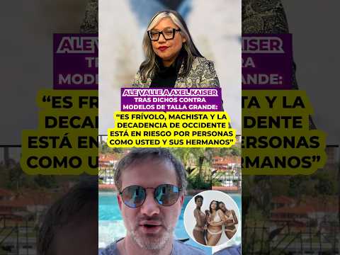 Ale Valle a Axel Kaiser tras dichos contra modelos de talla grande: "Es frívolo, machista