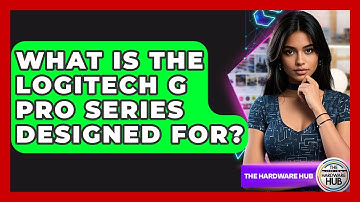 What Is The Logitech G Pro Series Designed For? - The Hardware Hub