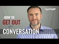 How to Get Out of a Conversation  | The Distilled Man