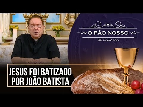 Jesus foi batizado por João Batista - O Pão Nosso de cada dia - 11/01/26