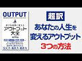 ５分で分かる　あなたの人生を変えるアウトプット３つの方法　【　学びを結果に変えるアウトプット大全　】第二弾