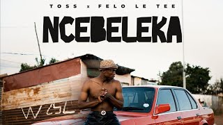 Toss x Felo Le Tee - Ncebeleka( Audio)