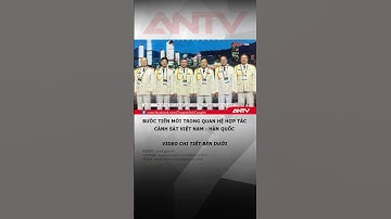 Mở ra bước tiến mới trong quan hệ hợp tác giữa lực lượng Cảnh sát Việt Nam – Hàn Quốc #antv #shorts