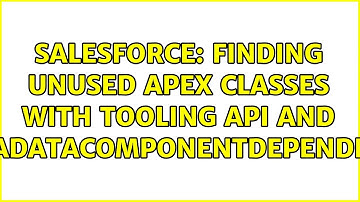 Salesforce: Finding unused Apex Classes with Tooling API and MetadataComponentDependency