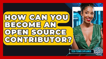 How Can You Become An Open Source Contributor? - Tech Terms Explained