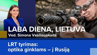 LRT tyrimas: optika ginklams – į Rusiją | Laba diena, Lietuva