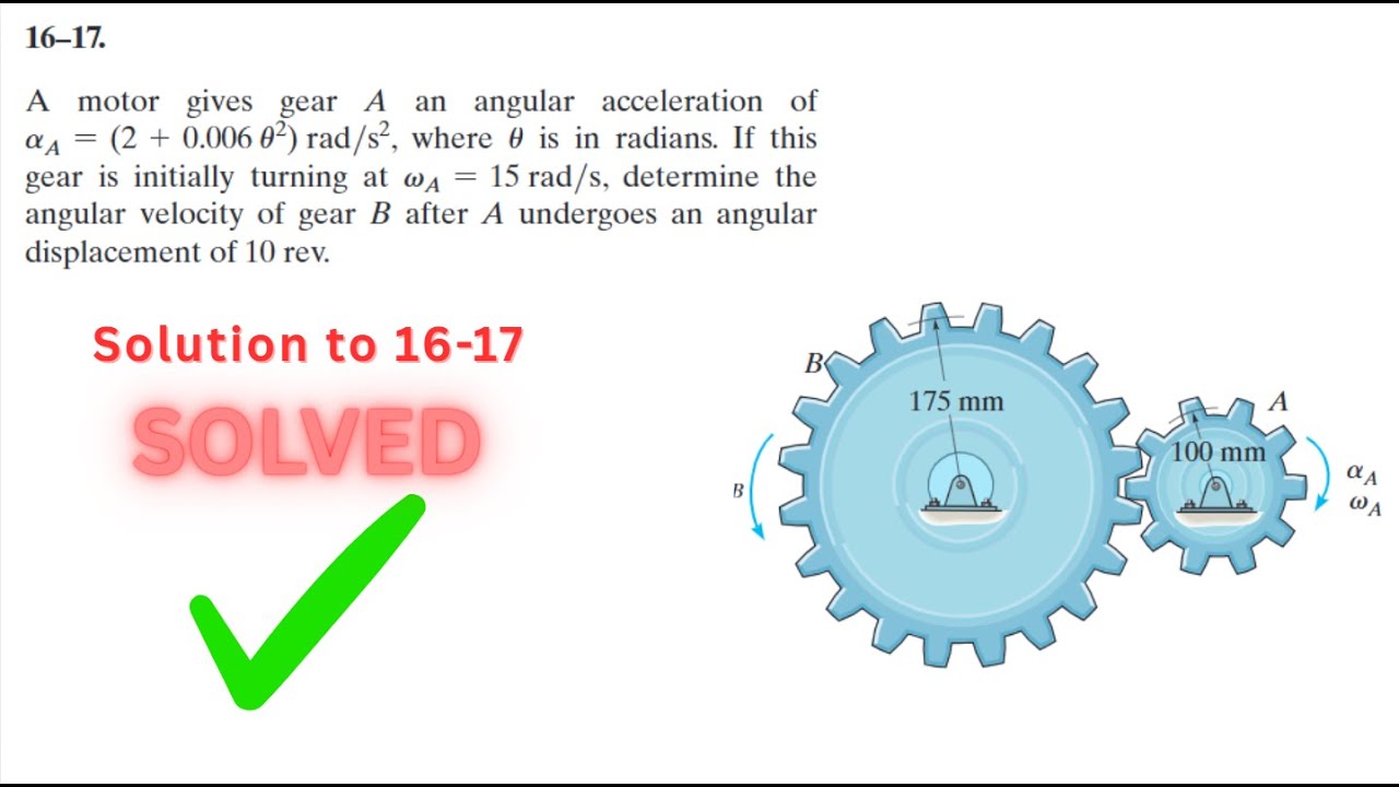 Dynamics Hibbeler 16-17 Solution | A motor gives gear A an angular acceleration of alpha_A = (2 + 0.