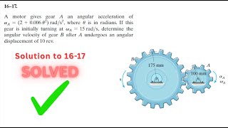 Dynamics Hibbeler 16-17 Solution | A motor gives gear A an angular acceleration of alpha_A = (2 + 0.