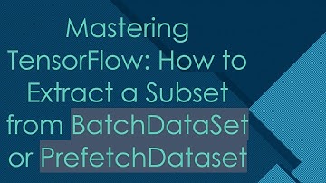 Mastering TensorFlow: How to Extract a Subset from BatchDataSet or PrefetchDataset
