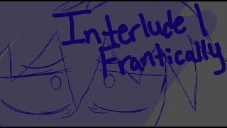 Interlude I frantically Animatic
