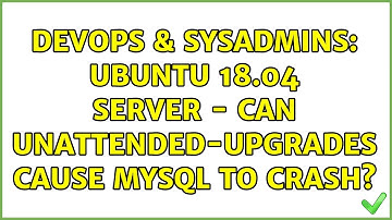 DevOps & SysAdmins: Ubuntu 18.04 server - can unattended-upgrades cause MySQL to crash?