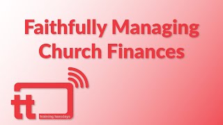 Training Tuesdays: Faithfully Managing Church Finances