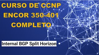 45: Curso de CCNP ENCOR (350-401): Internal BGP Split Horizon