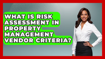 What Is Risk Assessment In Property Management Vendor Criteria? - Mastering Property Management