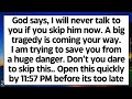 🧾God says, I will never help you if you skip this. A big tragedy is coming. I am trying to save you