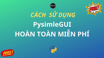 Làm sao để sử dụng thư viện PysimleGUI miễn phí ? | Python PysimpleGUI