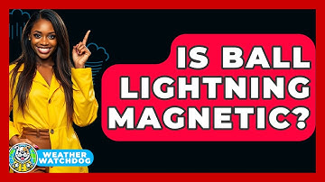 Is Ball Lightning Magnetic? - Weather Watchdog