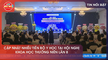CẬP NHẬT NHIỀU TIẾN BỘ Y HỌC TẠI HỘI NGHỊ KHOA HỌC THƯỜNG NIÊN LẦN 8
