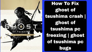 How To Fix ghost of tsushima crash | ghost of tsushima pc freezing | stuttering | crash PC bugs