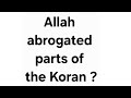 Allah abrogated parts of the Koran ?