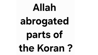 Allah abrogated parts of the Koran ?