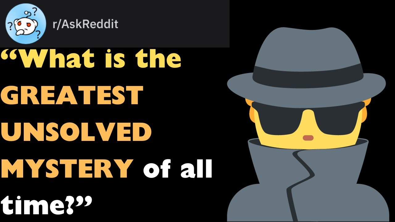 R/AskReddit: WHAT IS THE GREATEST UNSOLVED MYSTERY OF ALL TIME? - YouTube