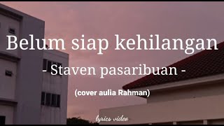 Belum siap kehilangan - staven pasaribuan ( cover Aulia Rahman ) video lirik