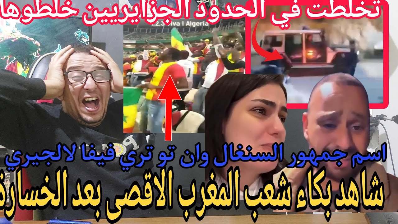 😱💥بوووم تخلطت فالحدود /شاهد بكاء الشعب المغربي بعد الانهزام /السنغال تغني وان تو تري فيفا لالجيري