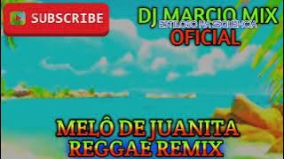 MELÔ DE JUANITA REGGAE REMIX VS DJ MARCIO MIX OFICIAL