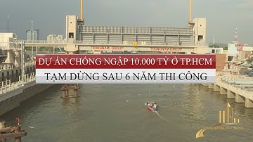 DỰ ÁN CHỐNG NGẬP 10.000 TỶ Ở TP.HCM TẠM DỪNG SAU 6 NĂM THI CÔNG