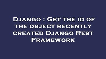 Django : Get the id of the object recently created Django Rest Framework