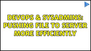 DevOps & SysAdmins: Pushing file to server more efficiently Wealth