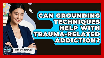 Can Grounding Techniques Help With Trauma-related Addiction? - Mind Over Substance