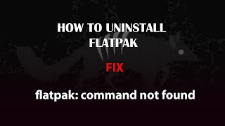 UBUNTU FIX: how to uninstall flatpak/ fix flatpak command not found