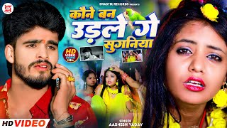 #Video - कौने बन उड़ले गे सुगनिया - #Ashish Yadav का एक और दर्द भरा बेवफाई गाना | #Magahi Sad Song