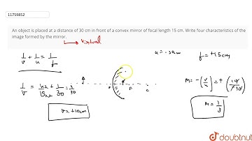 An object is placed at a distance of 30 cm in front of a convex mirror of focal length 15 cm. Wr...