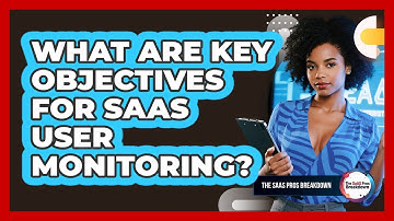 What Are Key Objectives For SaaS User Monitoring?