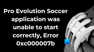 Pro Evolution Soccer application was unable to start correctly, Error 0xc000007b screenshot 2