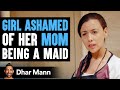 Girl Ashamed Of Mom Being A Maid Until She Learns A Valuable Lesson | Dhar Mann