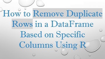 How to Remove Duplicate Rows in a DataFrame Based on Specific Columns Using R