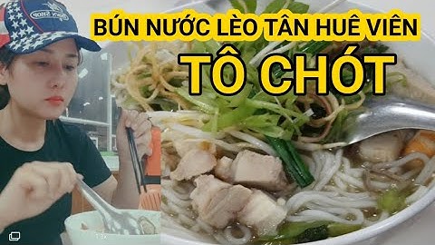 Cà Mau về Sài Gòn ghé bún nước Lèo Tân Huê Viên 45k/ tô giờ chót ăn ra sao?