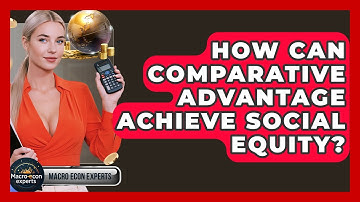 How Can Comparative Advantage Achieve Social Equity? - Macroecon Experts