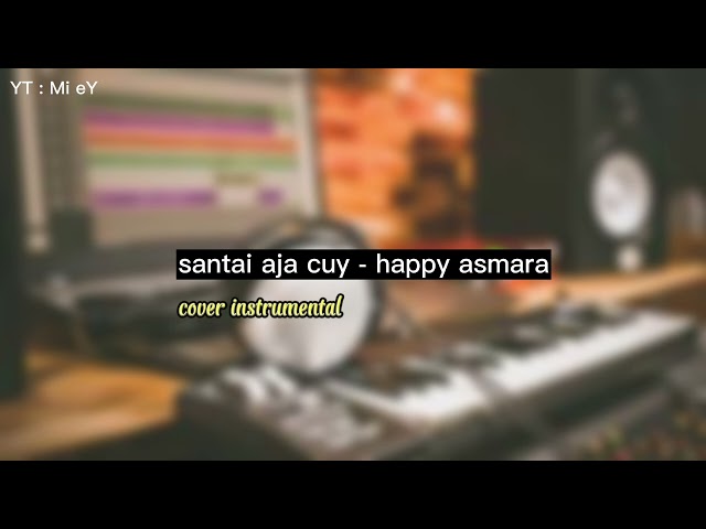 santai aja cuy - happy asmara ( cover instrumental ) class=