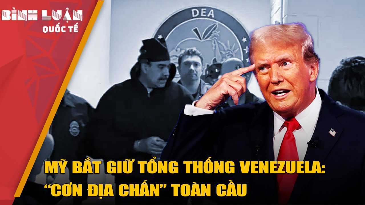 Mỹ bắt giữ Tổng thống Venezuela: “Cơn địa chấn” toàn cầu