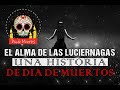 Historia De Dia De Muertos, El Alma De Las Luciérnagas