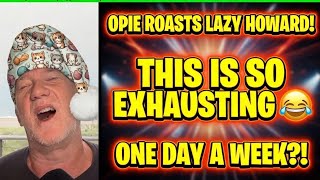 Opie Roasts Lazy Howard Stern: This Is So Exhausting ONE Day a Week
