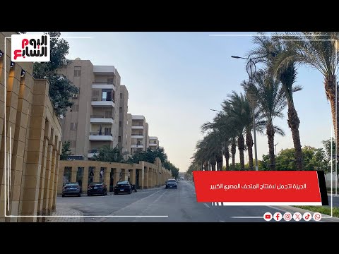 الجيزة تتجمل لافتتاح المتحف المصري الكبير المحافظة تكشف كواليس اللمسات الأخيرة