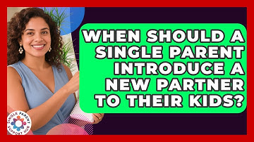 When Should A Single Parent Introduce A New Partner To Their Kids? - Single Parent Support Hub