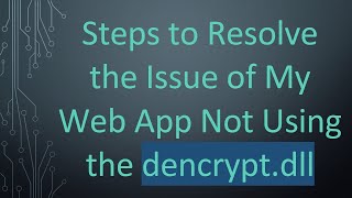 Steps to Resolve the Issue of My Web App Not Using the dencrypt.dll screenshot 1