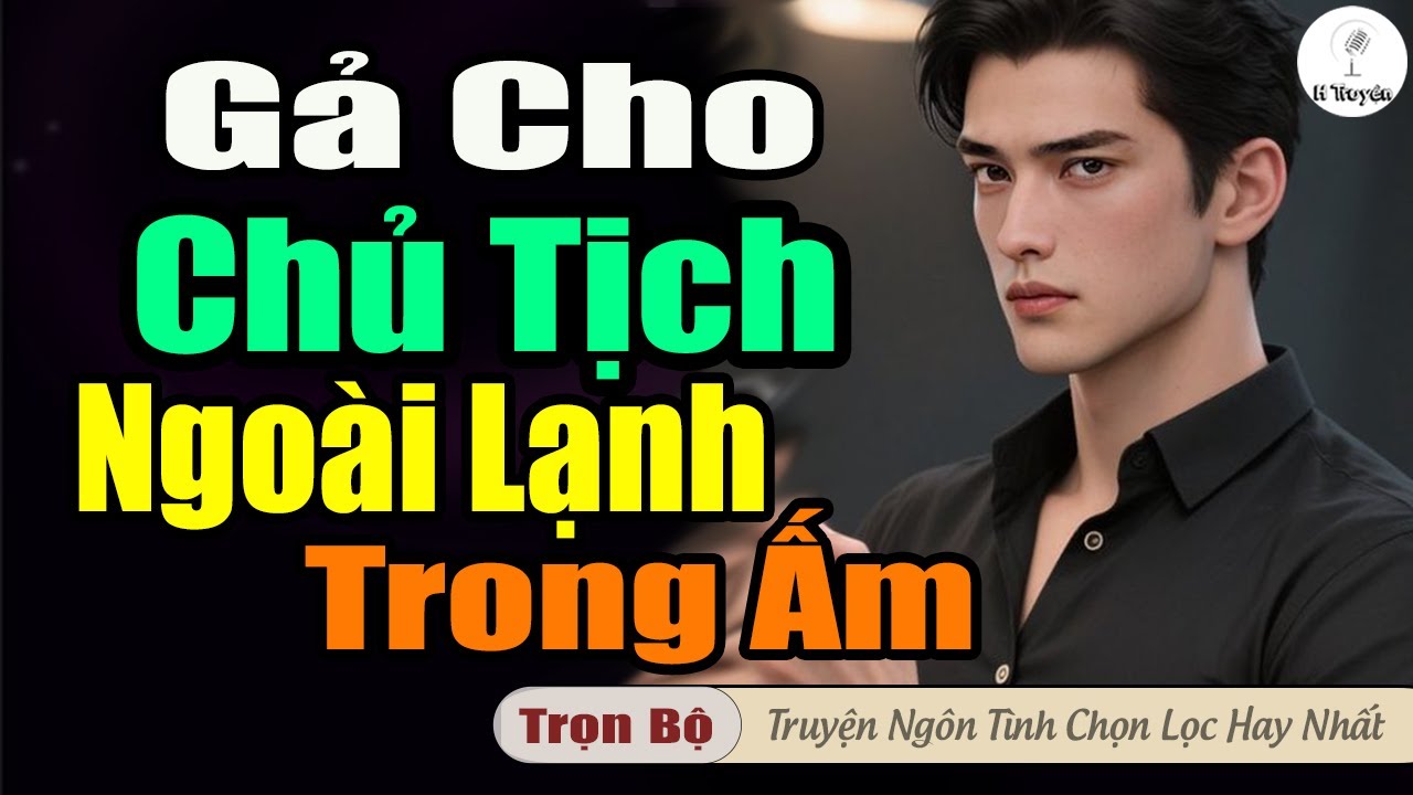 GẢ CHO CHỦ TỊCH TRẺ NGOÀI LẠNH TRONG ẤM ÁP | Đọc Truyện Đêm Hay